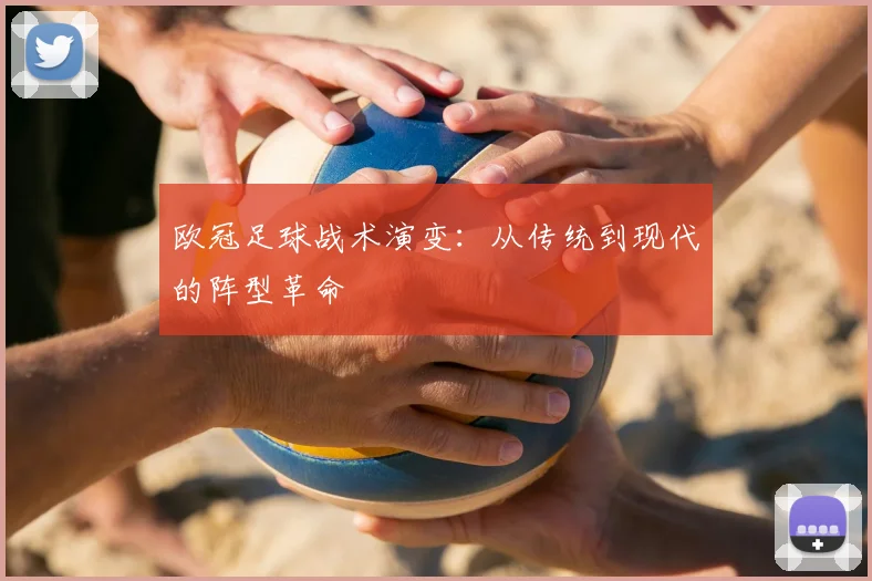 欧冠足球战术演变：从传统到现代的阵型革命