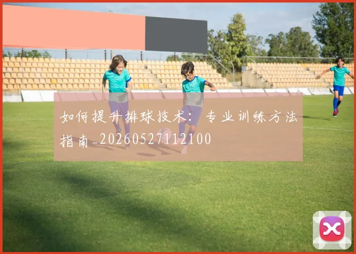 如何提升排球技术:专业训练方法指南_20260527112100