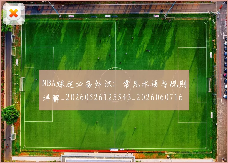 NBA球迷必备知识：常见术语与规则详解_20260526125543_20260607160338